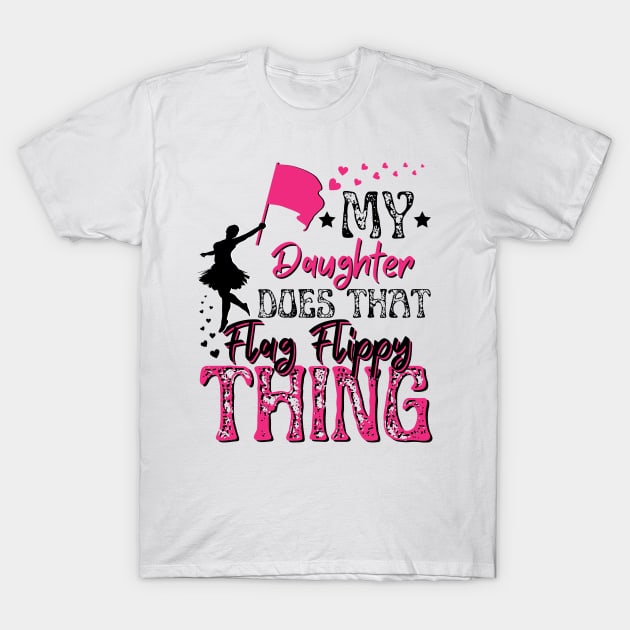 My Daughter Does That Flag Flippy Thing Funny Color Guard Girl Mom T-Shirt by JustBeSatisfied